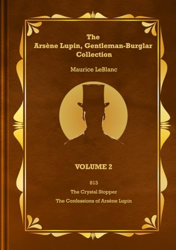 The Arsène Lupin, Gentleman-Burglar Collection - Volume 2: 3 Novels in 1 Volume - 813; The Crystal Stopper; and The Confessions of Arsène Lupin von Independently published